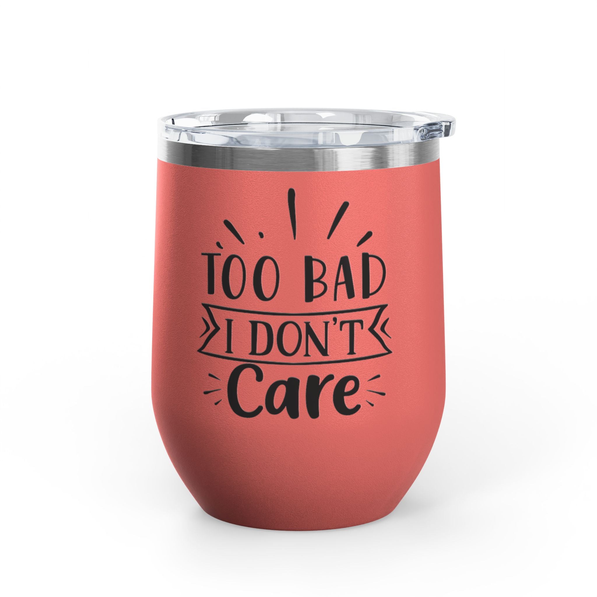 Too Bad I Don't Care - 12oz Wine Tumbler