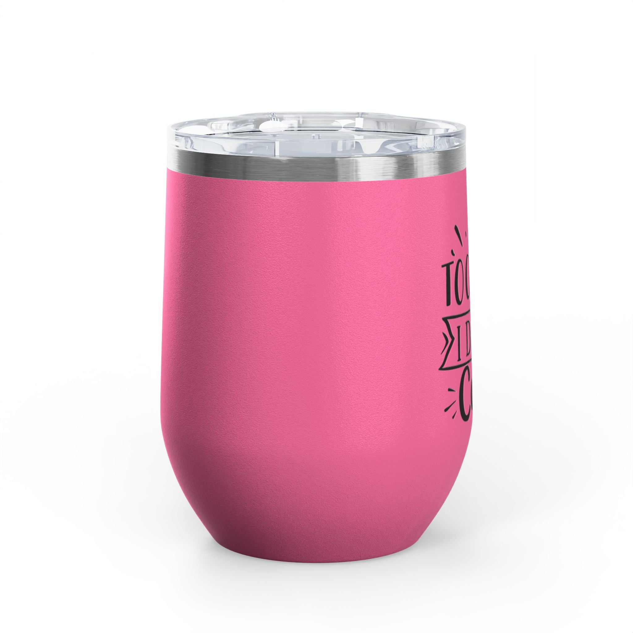 Too Bad I Don't Care - 12oz Wine Tumbler