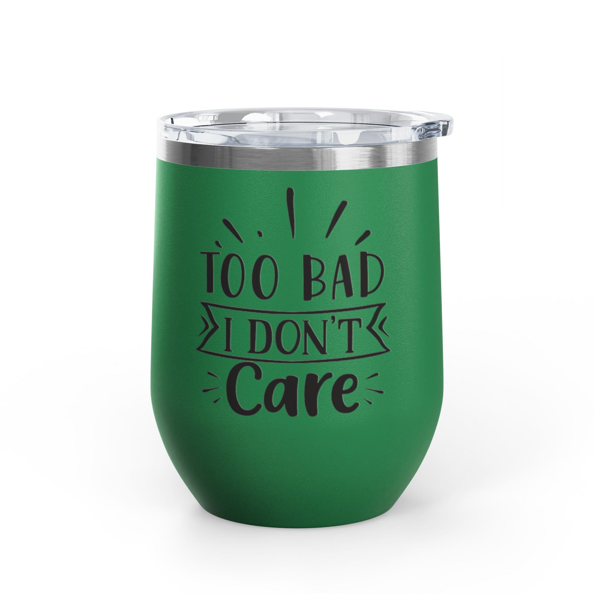 Too Bad I Don't Care - 12oz Wine Tumbler