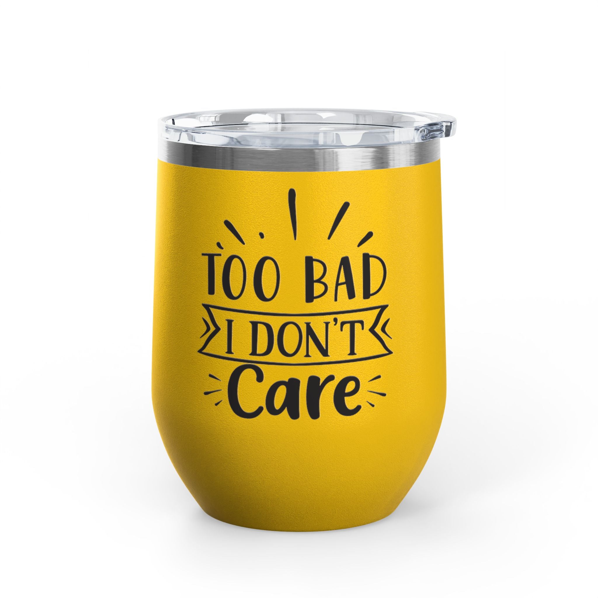 Too Bad I Don't Care - 12oz Wine Tumbler