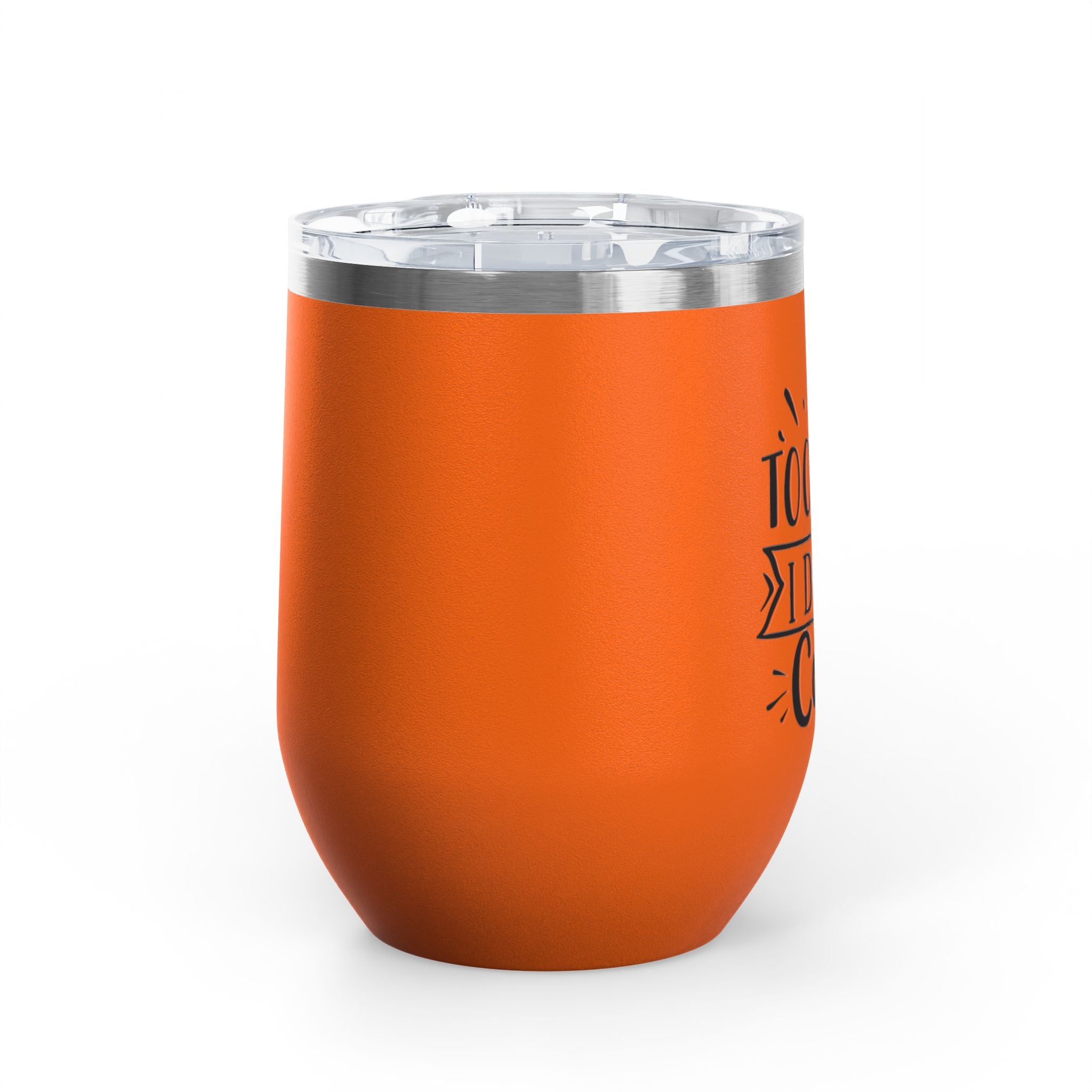 Too Bad I Don't Care - 12oz Wine Tumbler