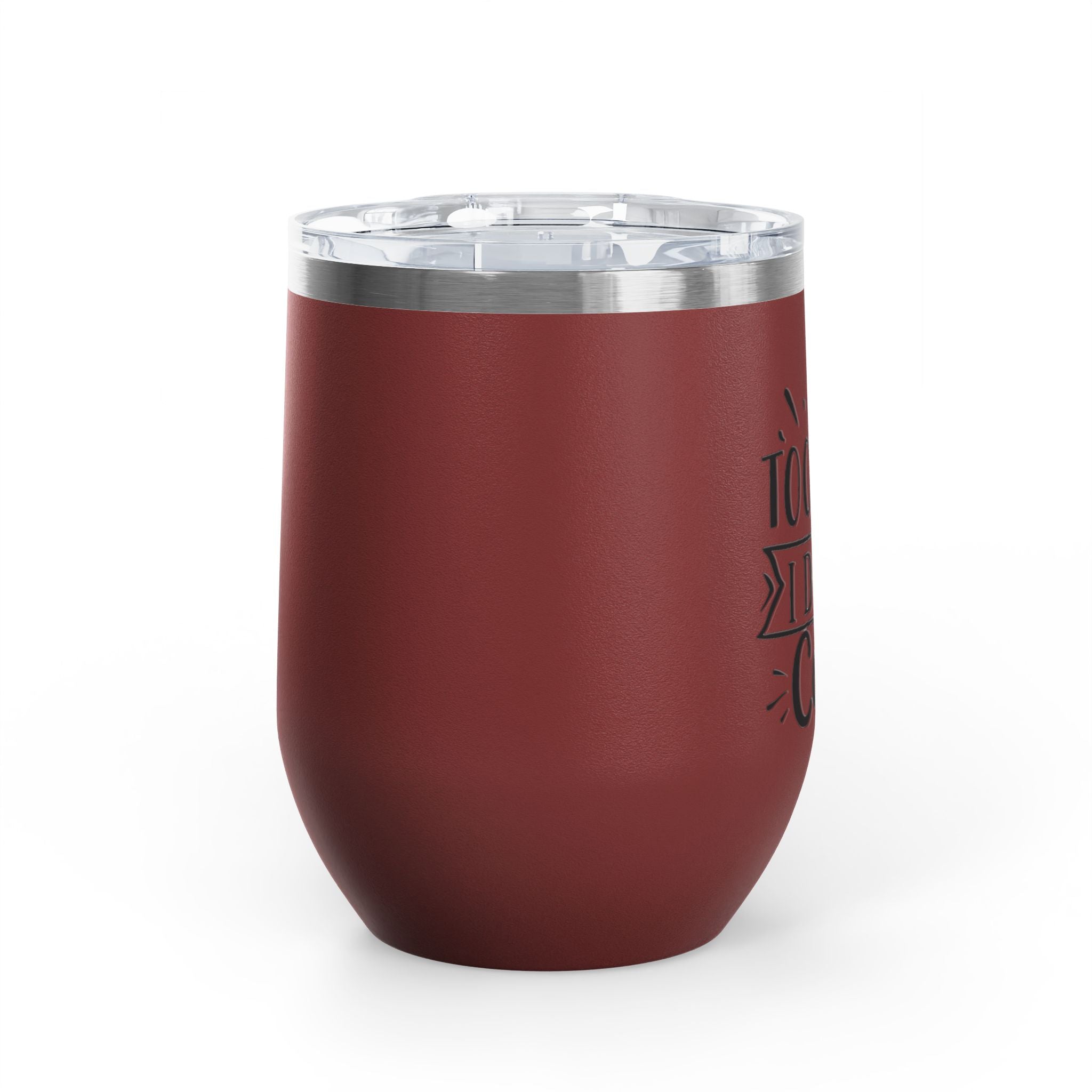 Too Bad I Don't Care - 12oz Wine Tumbler