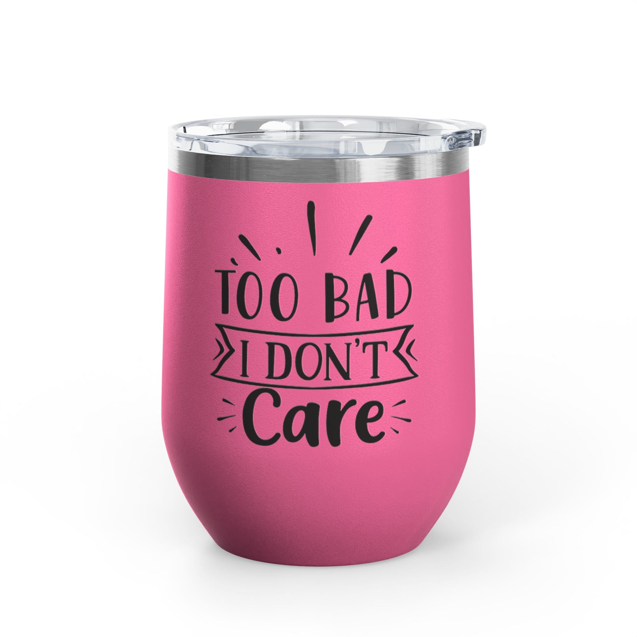 Too Bad I Don't Care - 12oz Wine Tumbler
