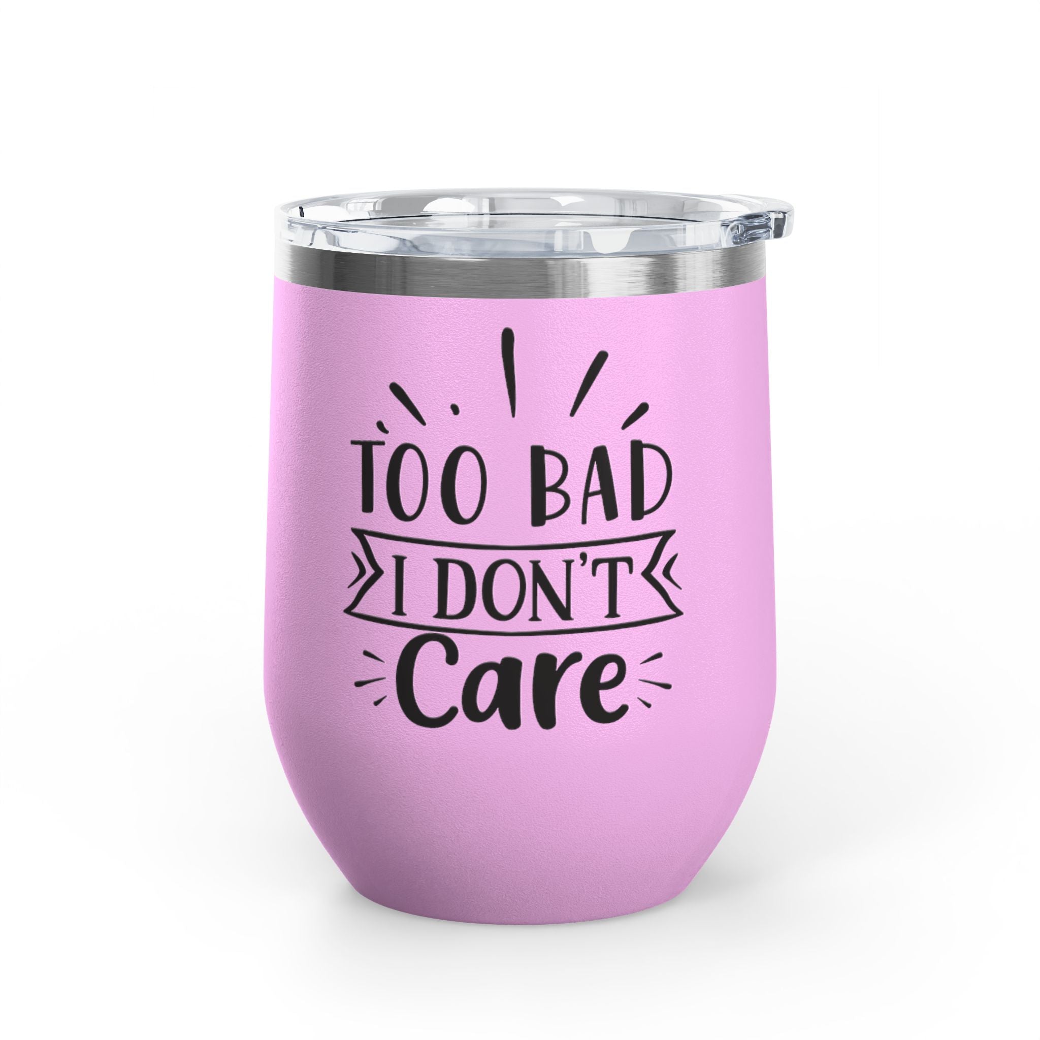 Too Bad I Don't Care - 12oz Wine Tumbler