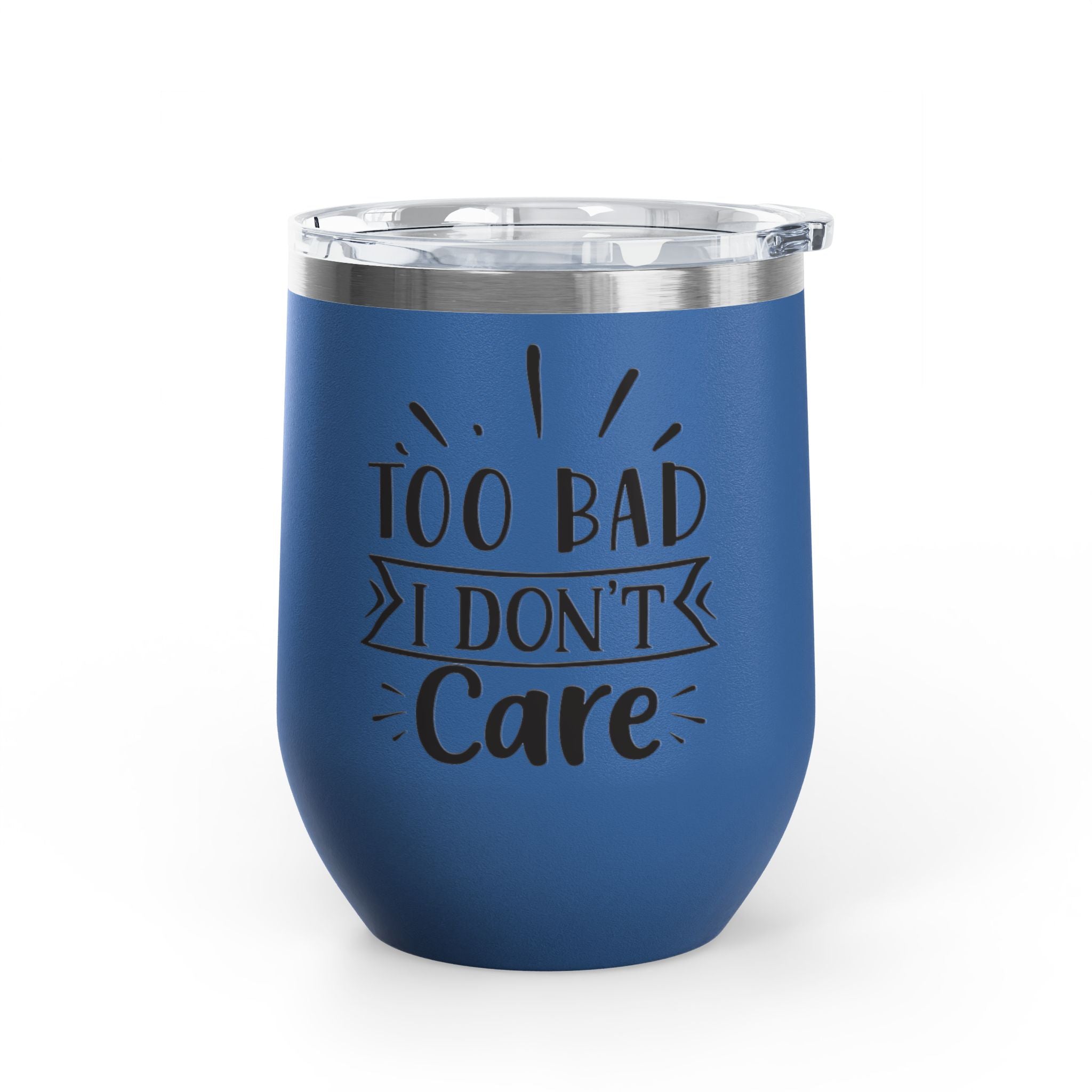 Too Bad I Don't Care - 12oz Wine Tumbler
