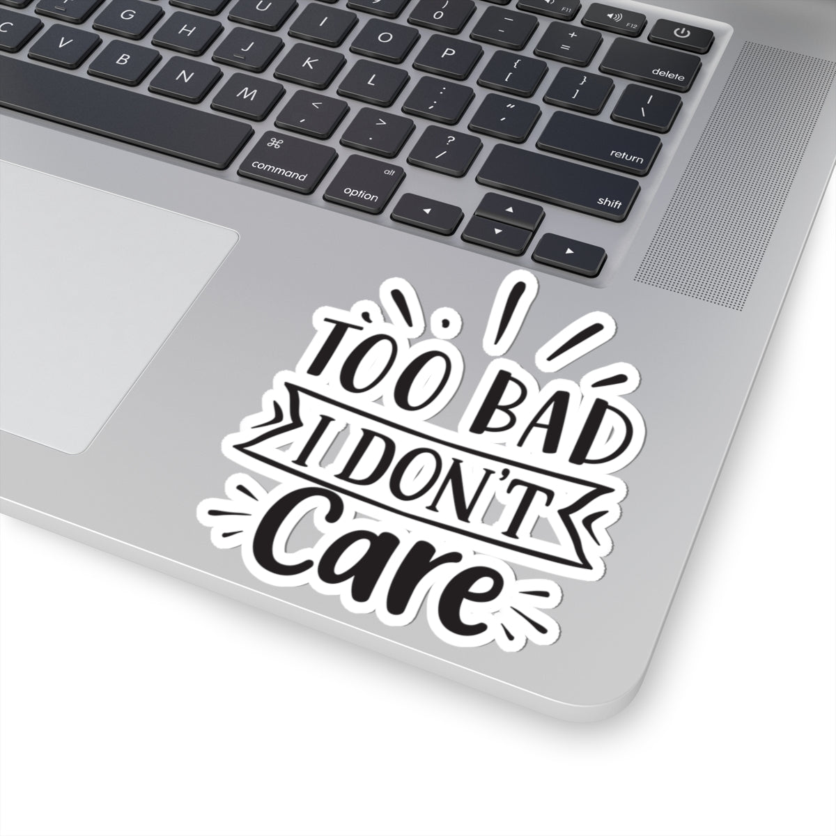 Too Bad I Don't Care