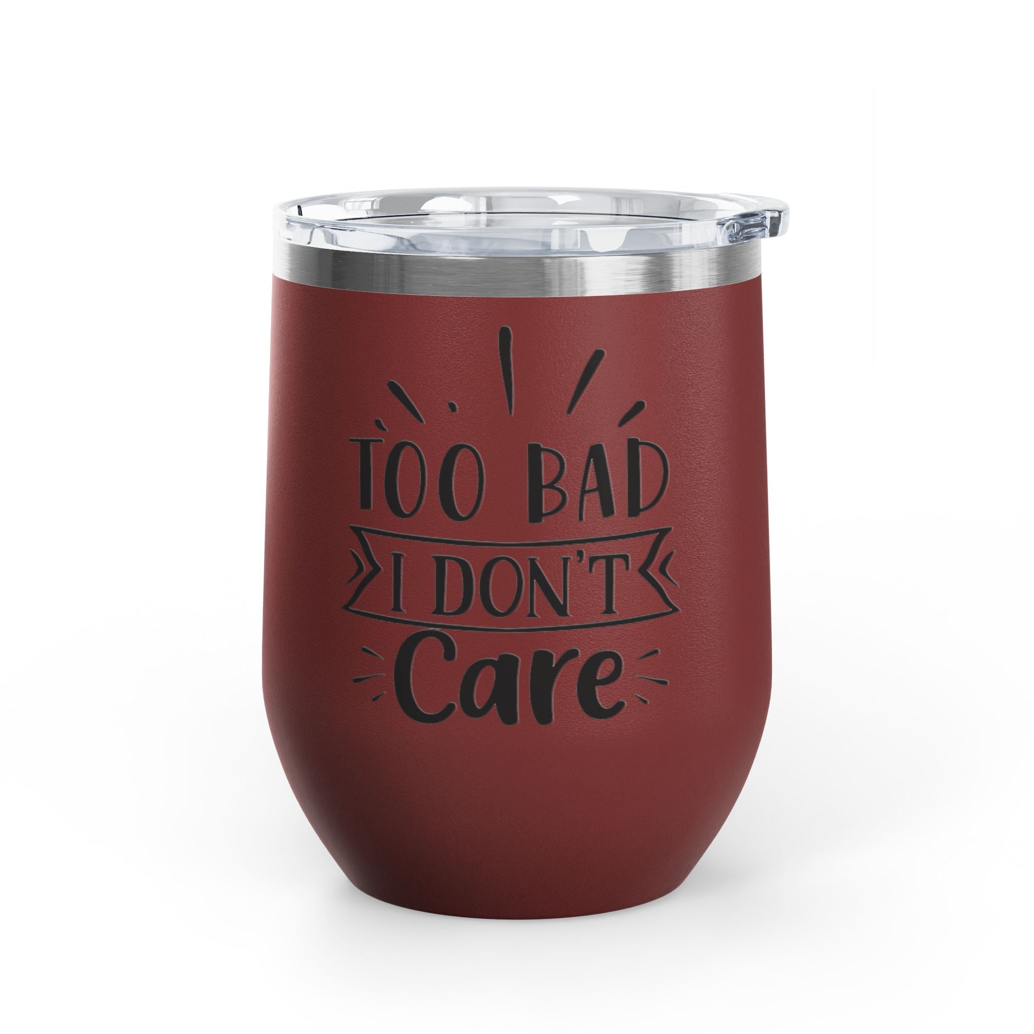 Too Bad I Don't Care - 12oz Wine Tumbler