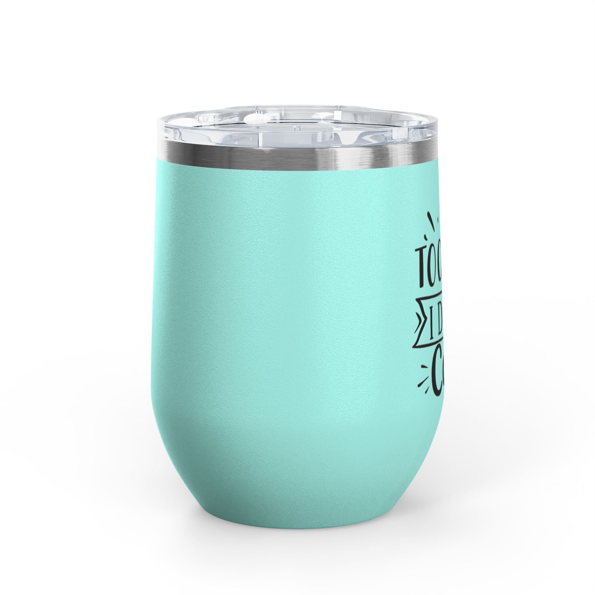 Too Bad I Don't Care - 12oz Wine Tumbler