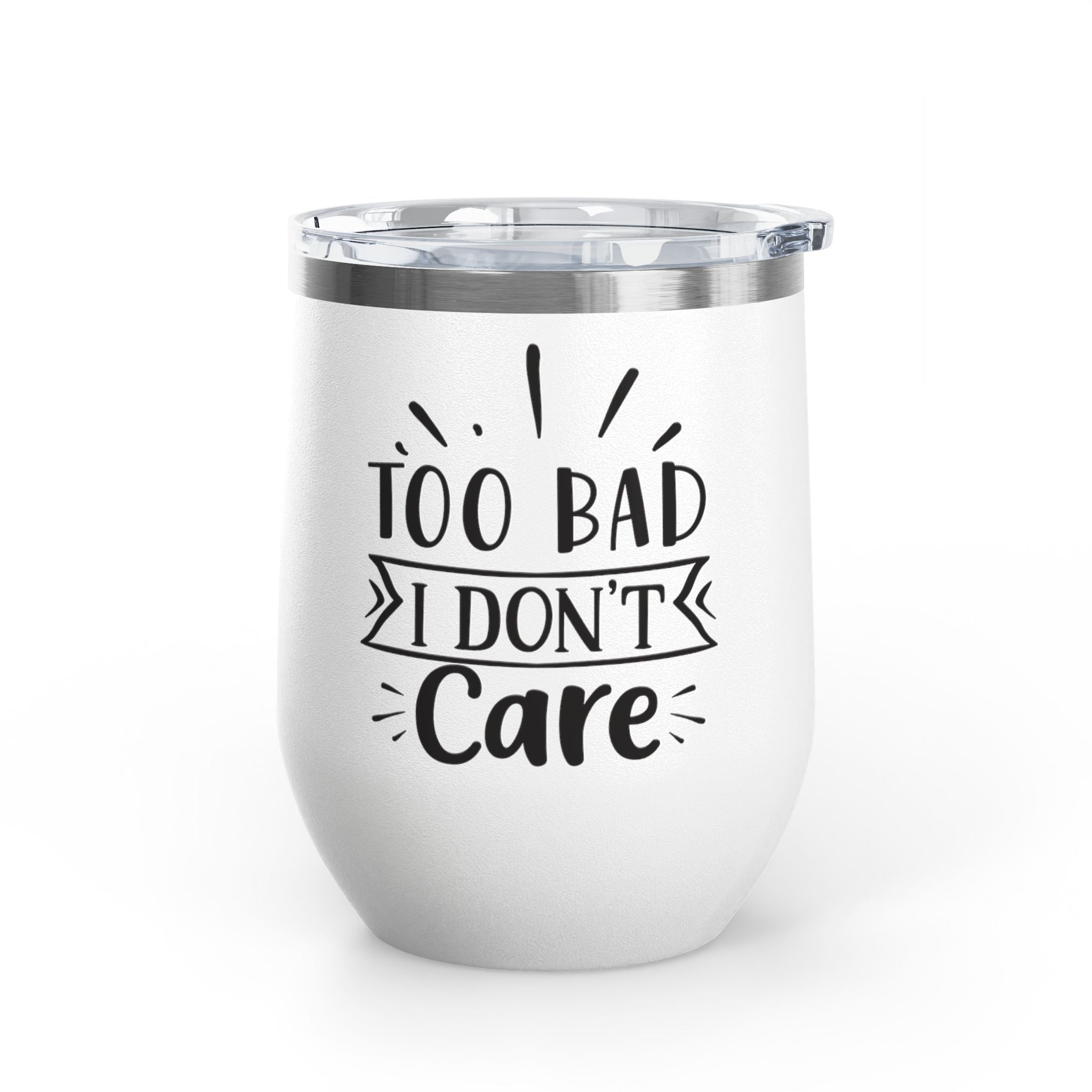 Too Bad I Don't Care - 12oz Wine Tumbler