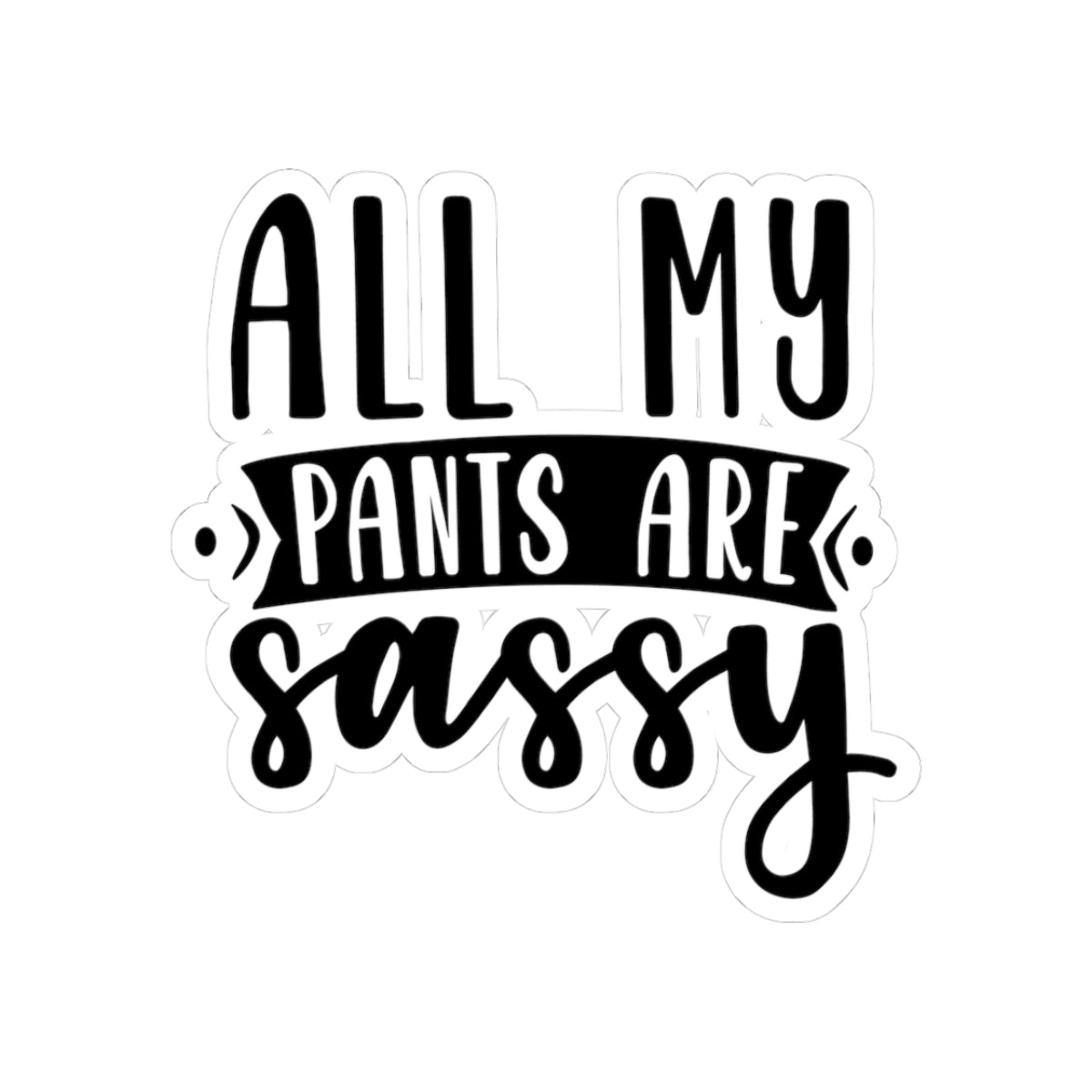 All My Pants Are Sassy