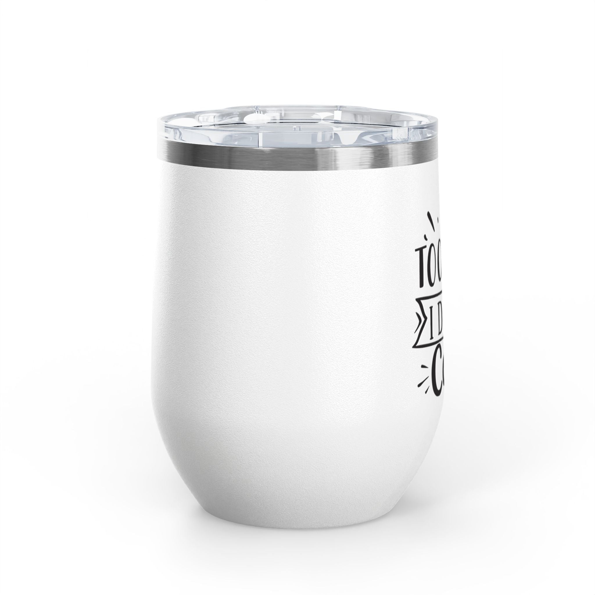 Too Bad I Don't Care - 12oz Wine Tumbler