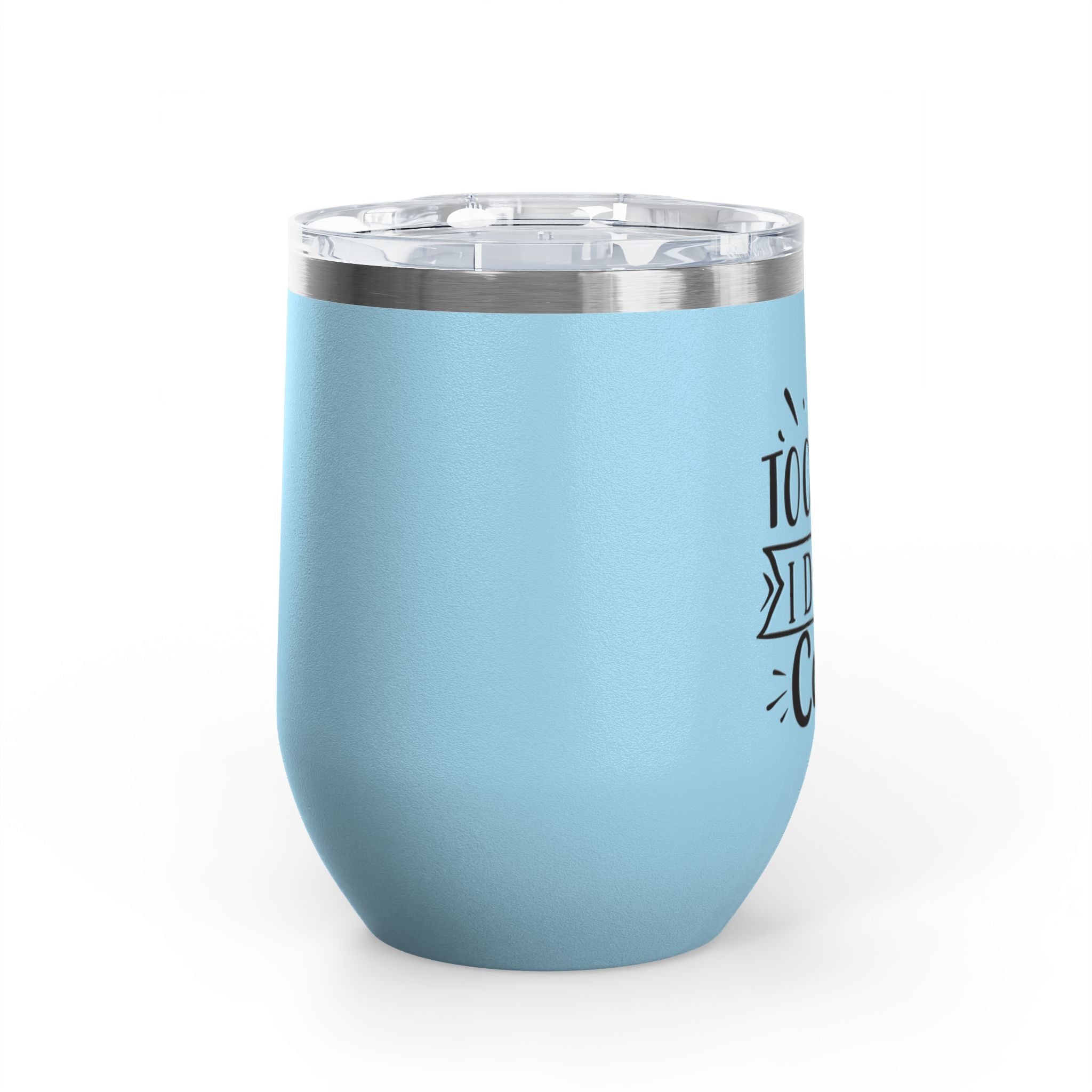 Too Bad I Don't Care - 12oz Wine Tumbler