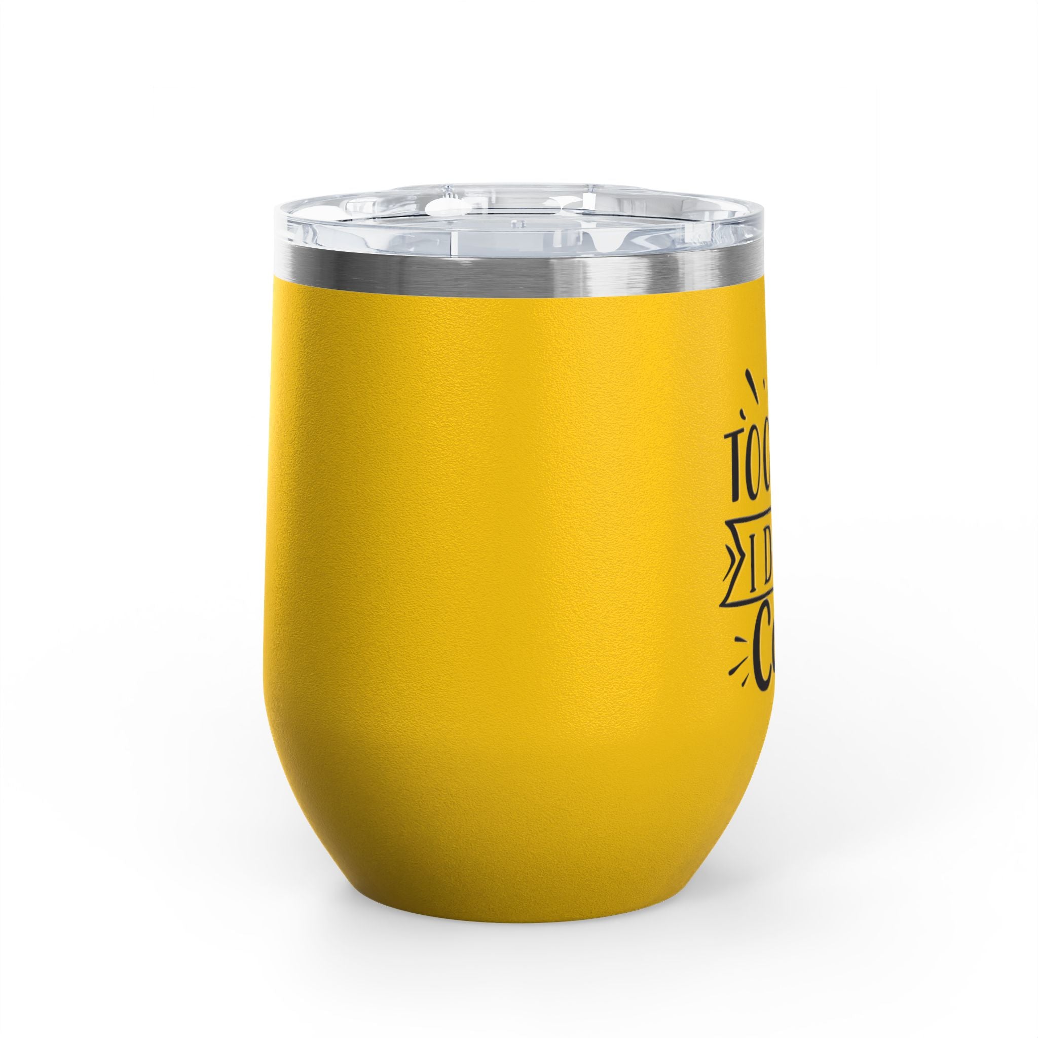 Too Bad I Don't Care - 12oz Wine Tumbler