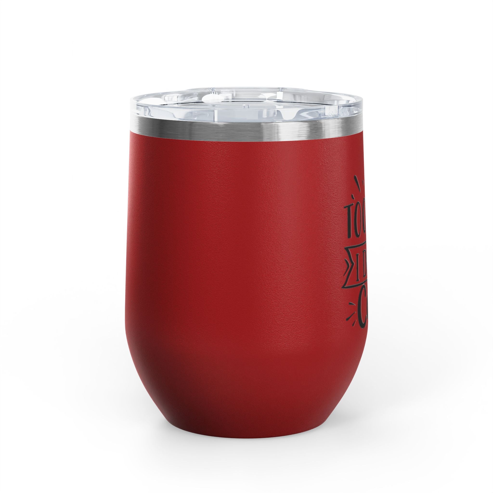 Too Bad I Don't Care - 12oz Wine Tumbler