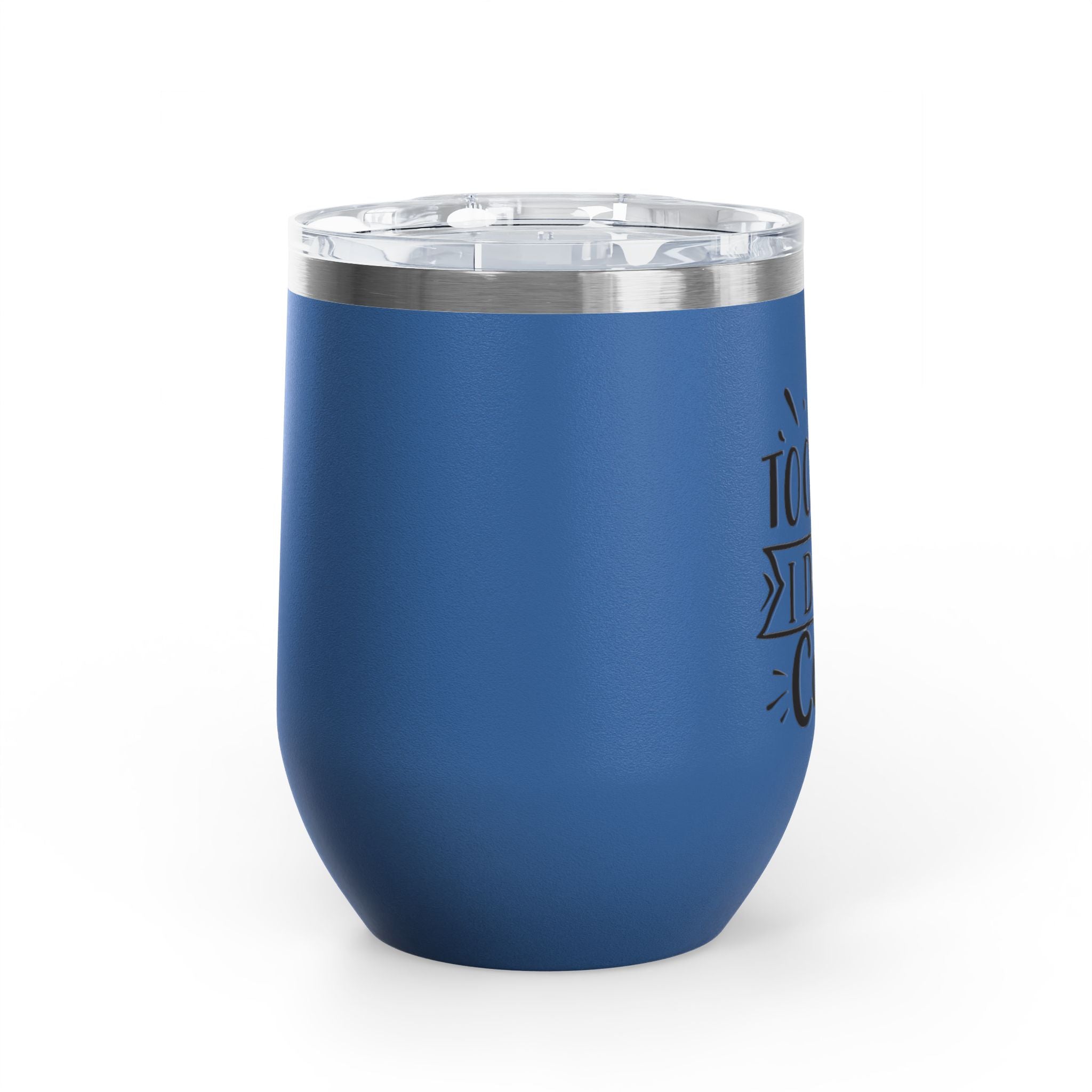 Too Bad I Don't Care - 12oz Wine Tumbler
