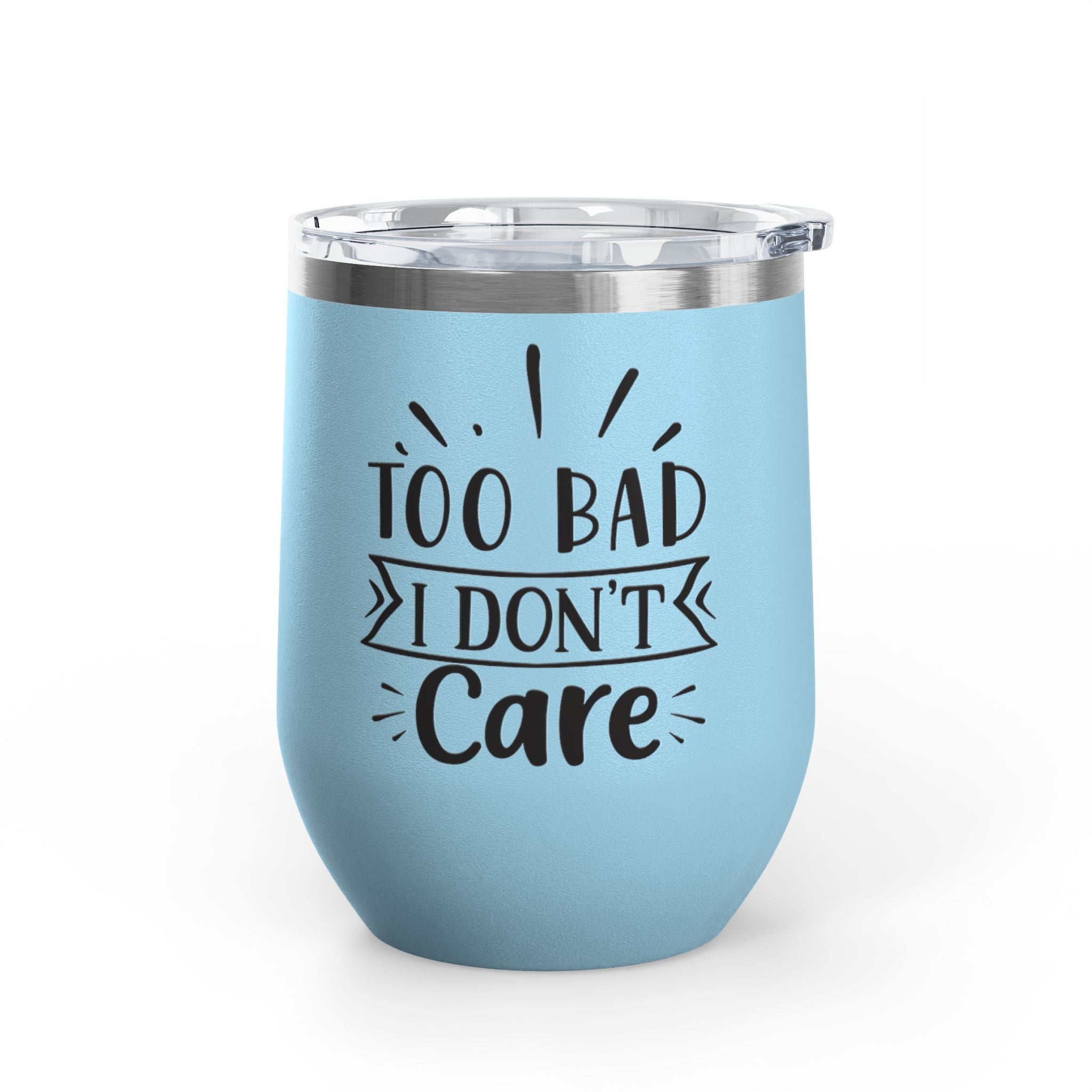 Too Bad I Don't Care - 12oz Wine Tumbler