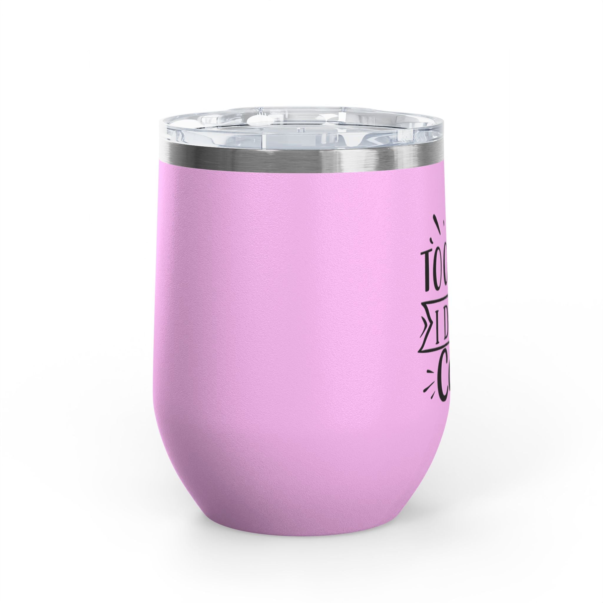 Too Bad I Don't Care - 12oz Wine Tumbler