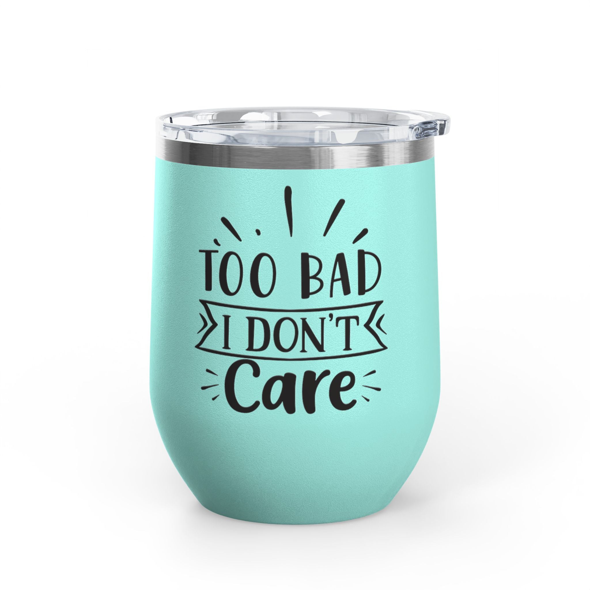 Too Bad I Don't Care - 12oz Wine Tumbler